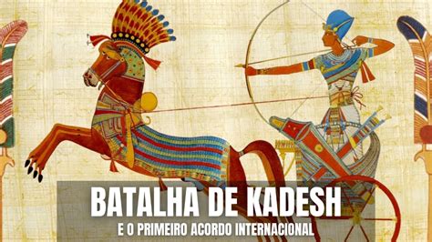  Batalha de Kadesh: Uma Epopeia Militar no Tempo do Faraó-Guerreiro